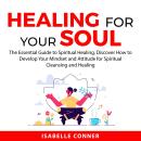 Healing for Your Soul: The Essential Guide to Spiritual Healing, Discover How to Develop Your Mindse Audiobook
