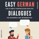 Easy German Dialogues: Fun & Simple Conversation Practice For Beginners And Intermediates Audiobook