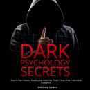 Dark Psychology Secrets: Step by Step Guide to Reading and Analyzing People Using Mind Control and P Audiobook