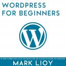 WordPress for Beginners: The complete dummies guide to start your own blog from zero to advanced development and customization., Mark Lioy
