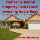 California Rental Property Real Estate Investing Audio Book: How to Buy Finance Rehab & Invest in Re Audiobook