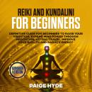 Reiki and Kundalini for beginners: Definitive guide for beginners to raise your vibration, expand mi Audiobook