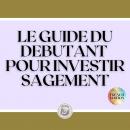 [French] - LE GUIDE DU DEBUTANT POUR INVESTIR SAGEMENT