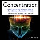 Concentration: Focus Longer and Train Your Mind to Tap into Your Subconscious Powers, Emily Wilds, Dave Farrel