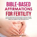 Bible-Based Affirmations for Fertility: For the awakening to the truth and the awareness of what God Audiobook