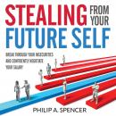Stealing From Your Future Self: Break Through Your Insecurities and Confidently Negotiate Your Salar Audiobook