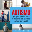 [Spanish] - Autismo: guía para padres sobre el trastorno del espectro autista En español (Spanish Edition) Audiobook