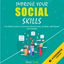 IMPROVE YOUR SOCIAL SKILLS: THE PERFECT GUIDE TO OVERCOME SOCIAL ANXIETY, SHYNESS, SELF-ESTEEM, FEAR Audiobook