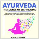 Ayurveda:The Science of Self Healing: The Complete Guide to Optimize Your Health, Cure Your Mind and Audiobook