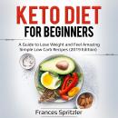 Keto Diet for Beginners: A Guide to Lose Weight and Feel Amazing – Simple Low Carb Recipes (2019 Edition), Frances Spritzler