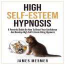 High Self-Esteem Hypnosis: A Powerful Guide On How To Boost Your Confidence And Develop High Self Es Audiobook
