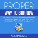 Proper Way to Borrow: The Essential Guide on Loans and Smart Finances, Learn About Student Loans and Audiobook