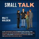 Small Talk: A Shy Introverts Guide to Being More Likeable and Building Better Relationships, Even If Audiobook