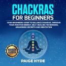 Chackras for beginners: Your beginners guide to balance chakras, improve your positive energy, self- Audiobook