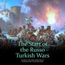 Start of the Russo-Turkish Wars, The: The History of the Initial Conflicts Between the Russian Empir Audiobook