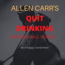 Allen Carr's Quit Drinking Without Willpower: Be a happy nondrinker (Allen Carr's Easyway) Audiobook