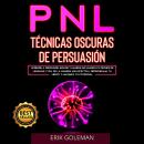 PNL Técnicas Oscuras de Persuasión: Aprende a Persuadir, Influir y Manipular Usando Patrones de Psic Audiobook
