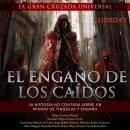 [Spanish] - El Engaño De Los Caídos: LA HISTORIA NO CONTADA SOBRE UN MUNDO DE TINIEBLAS Y ENGAÑO Audiobook