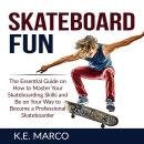 Skateboard Fun: The Essential Guide on How to Master Your Skateboarding Skills and Be on Your Way to Audiobook