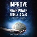 Improve Your Brain Power In Only 10 Days: A Step By Step Guide to Keeping Your Brain Young And Impro Audiobook