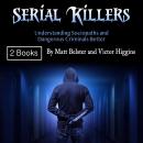 Serial Killers: Understanding Sociopaths and Dangerous Criminals Better Audiobook
