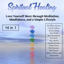 Spiritual Healing: Love Yourself More through Meditation, Mindfulness, and a Simple Lifestyle Audiobook