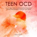 Teen OCD: How to Beat OCD, Control & Defeat Obsessive Compulsive Disorder in Children and Teens Audiobook