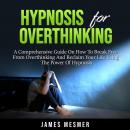 Hypnosis for Overthinking: A Comprehensive Guide On How To Break Free From Overthinking And Reclaim  Audiobook