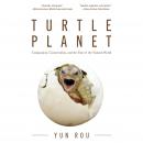 Turtle Planet: Compassion, Conservation, and the Fate of the Natural World Audiobook