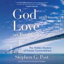 God and Love on Route 80: The Hidden Mystery of Human Connectedness, Stephen G. Post