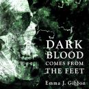 Dark Blood Comes From the Feet, Emma J. Gibbon