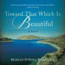 Toward That Which is Beautiful: A Novel Audiobook