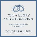 For A Glory and a Covering: A Practical Theology of Marriage Audiobook