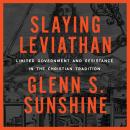 Slaying Leviathan: Limited Government and Resistance in the Christian Tradition Audiobook
