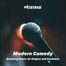 Modern Comedy: Breaking Down Its Origins and Evolution Audiobook