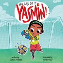 You Can Do it, Yasmin!: Yasmin the Soccer Star, Yasmin the Gardener, Yasmin the Writer and Yasmin th Audiobook