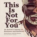 This Is Not for You: An Activist’s Journey of Resistance and Resilience Audiobook