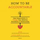 How to Be Accountable: Take Responsibility to Change Your Behavior, Boundaries & Relationships