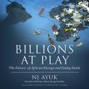 Billions at Play: The Future of African Energy and Doing Deals (2nd Edition) Audiobook