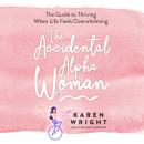Accidental Alpha Woman: The Guide to Thriving When Life Feels Overwhelming, Karen Wright