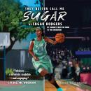 They Better Call Me Sugar: My Journey from the Hood to the Hardwood Audiobook