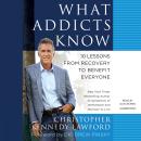 What Addicts Know: 10 Lessons from Recovery to Benefit Everyone Audiobook