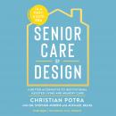 Senior Care by Design: A Better Alternative to Institutional Assisted Living and Memory Care Audiobook