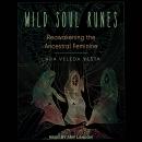 Wild Soul Runes: Reawakening the Ancestral Feminine Audiobook