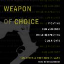 Weapon of Choice: Fighting Gun Violence While Respecting Gun Rights Audiobook