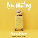 Now Waiting: Hope for Today When All You Want Is Tomorrow Audiobook