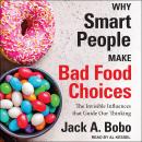 Why Smart People Make Bad Food Choices: The Invisible Influences That Guide Our Thinking Audiobook