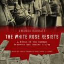 The White Rose Resists: A Novel of the German Students Who Defied Hitler Audiobook