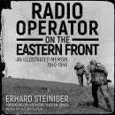 Radio Operator on the Eastern Front: An Illustrated Memoir, 1940-1949 Audiobook