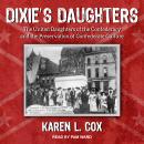 Dixie's Daughters: The United Daughters of the Confederacy and the Preservation of Confederate Cultu Audiobook